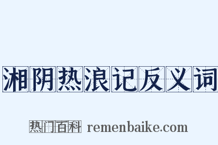 湘阴热浪记反义词是什么意思的图片